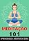 Livro MEDITAÇÃO 101: Os Passos Para Aprender a Meditar do Zero