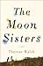 The Moon Sisters: A Novel