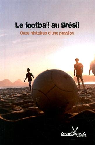 Le football au Brésil: onze histoires d'une passion