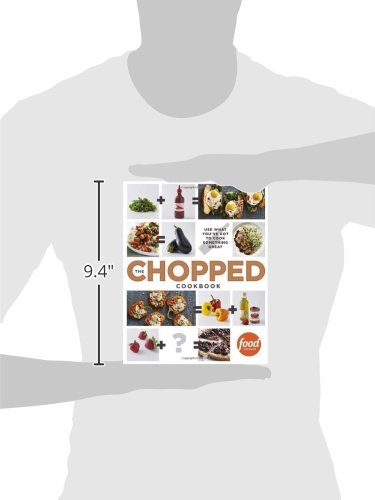 The Chopped Cookbook: Use What You've Got to Cook Something Great
