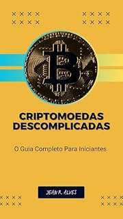 Livro CRIPTOMOEDAS DESCOMPLICADAS: O Guia Completo Para Iniciantes