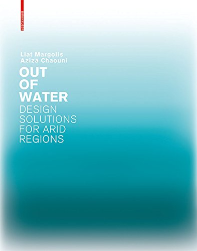 Out of Water - Design Solutions for Arid Regions by Liat Margolis, Aziza Chaouni