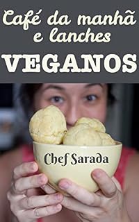 Livro Café da manhã e lanches veganos: Mais de 40 receitas sem leite, sem queijo, sem ovos e sem glúten (receitas veganas da Chef Sarada Livro 1)