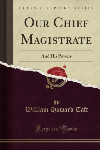 Our Chief Magistrate: And His Powers (Classic Reprint)
