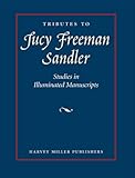 Tributes to Lucy Freeman Sandler: Studies in Manuscript Illumination by 