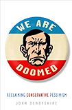 We Are Doomed: Reclaiming Conservative Pessimism