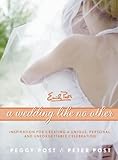 A Wedding Like No Other: Inspiration for Creating a Unique, Personal, and Unforgettable Celebration by Peggy Post, Peter Post