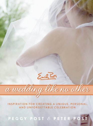 A Wedding Like No Other: Inspiration for Creating a Unique, Personal, and Unforgettable Celebration by Peggy Post