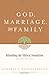 God, Marriage, and Family: Rebuilding the Biblical Foundation (Second Edition)