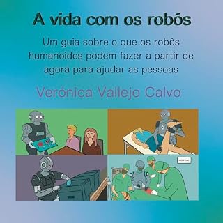Livro A vida com os robôs: Uma guia sobre o que os robôs humanoides podem fazer para ajudar as pessoas a partir de agora