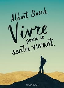 Vivre Pour Se Sentir Vivant Albert Bosch Babelio