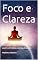 Livro Foco e Clareza: Aumente sua Produtividade com a Prática da Meditação