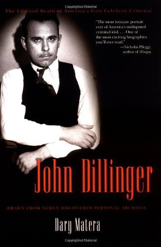 John Dillinger: The Life and Death of America's First Celebrity Criminal