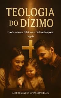 Livro Teologia do Dízimo: Fundamentos Bíblicos e Determinaçôes Legais
