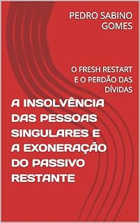 Livro A INSOLVÊNCIA DAS PESSOAS SINGULARES E A EXONERAÇÃO DO PASSIVO RESTANTE: O FRESH RESTART E O PERDÃO DAS DÍVIDAS