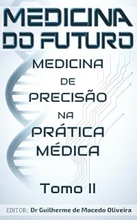 Livro Medicina do Futuro: Medicina de Precisão Quântica na Prática Médica: Tomo II: Medicina de Precisão na Prática Médica