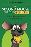 The Second Mouse Gets the Cheese: How to Avoid the Traps of Self-Publishing by Carolyn P. Schriber