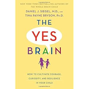 The Yes Brain: How to Cultivate Courage, Curiosity, and Resilience in Your Child