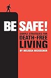 Be Safe!: Simple Strategies for Death-Free Living by Melissa Heckscher