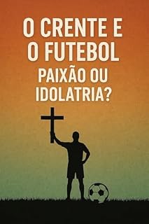 Livro O Crente e o Futebol : Paixão ou Idolatria