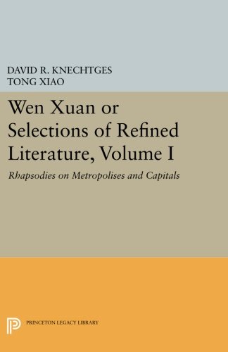 Wen Xuan or Selections of Refined Literature, Volume I: Rhapsodies on Metropolises and Capitals (Princeton Legacy Library)