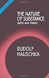 The Nature of Substance: Spirit and Matter by Rudolf Hauschka, Marjorie Spock