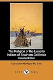 The Religion of the Luiseno Indians of Southern California (Illustrated Edition) (Dodo Press)