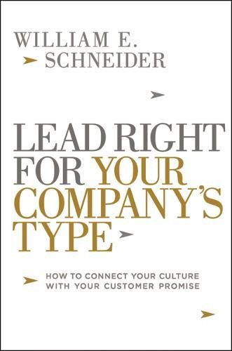 Lead Right for Your Company s Type: How to Connect Your Culture with Your Customer Promise