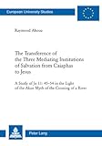 The Transference of the Three Mediating Institutions of Salvation from Caiaphas to Jesus : A Study of Jn 11, 45-54 in the Light of the Akan Myth of the Crossing of a River, Ahoua, Raymond, 3039114662