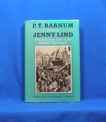 P T Barnum Presents Jenny Lind: The American Tour of the Swedish Nightingale by W. Porter and Thaddeus C. Lockard, Jr Ware (Hardcover)