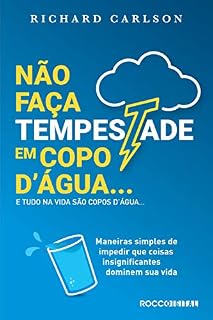 Livro Não faça tempestade em copo d'água e tudo na vida são copos d'água…: Maneiras simples de impedir que coisas insignificantes dominem sua vida