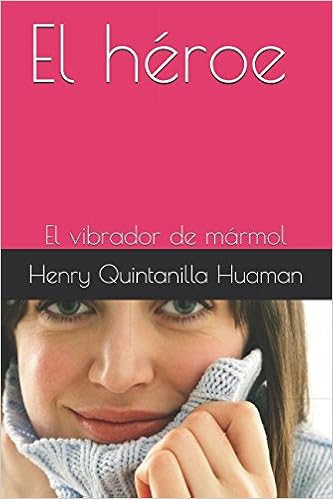 El héroe: El vibrador de mármol : Quintanilla Huaman, Henry ...