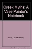 Greek Myths: A Vase Painter's Notebook by Jane Elizabeth Henle (1973-11-01) by