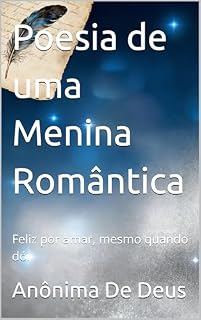 Livro Poesia de uma Menina Romântica : Feliz por amar, mesmo quando dói