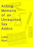 Aching: Memoirs of an Unrequited Sex Addict