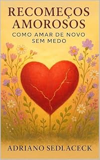 Livro Recomeços Amorosos COMO AMAR DE NOVO SEM MEDO