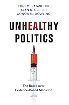 Unhealthy Politics: The Battle over Evidence-Based Medicine Unhealthy Politics: The Battle over Evidence-Based Medicine
