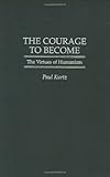 The Courage to Become : The Virtues of Humanism, Kurtz, Paul, 0275958973