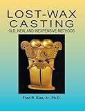 Lost-Wax Casting: Old, New, and Inexpensive Methods by Fred R. Sias Jr.
