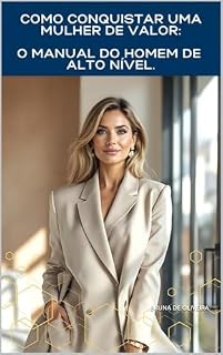 Livro Como Conquistar uma Mulher de Valor: O manual do Homem de Alto Nível.: Como Conquistar uma Mulher de Valor: O manual do Homem de Alto Nível.