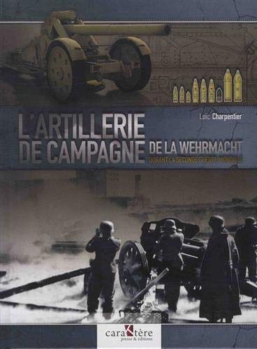 L'artillerie de campagne de la Wehrmacht durant la seconde guerre mondiale by Loïc Charpentier