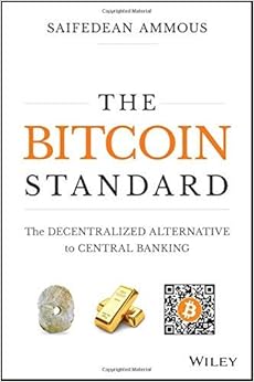 The Bitcoin Standard: The Decentralized Alternative to Central Banking, by Saifedean Ammous