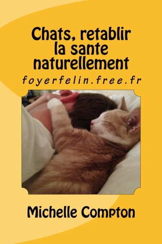 Chats, retablir la sante naturellement. (Chats, solutions aux soucis de voisinage, sant?, comporteme by Jardins felins, Michelle Compton