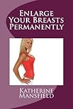 Enlarge Your Breasts Permanently: A Permanent Way to Enlarge Your Breast Size.