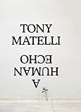 Tony Matelli: A Human Echo by 