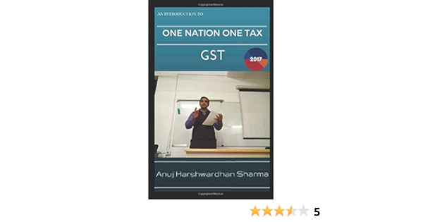 Gst One Nation One Tax An Introduction To India S Most Dynamic Tax Reform Sharma Anuj Harshwardhan Amazon Com Books