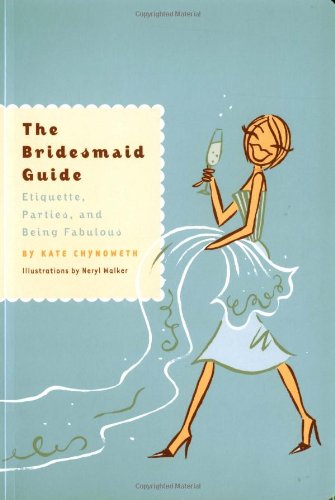The Bridesmaid Guide: Etiquette, Parties and Being Fabulous by Kate Chynoweth, Neryl Walker