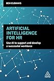 Artificial Intelligence for HR: Use AI to Support and Develop a Successful Workforce Artificial Intelligence for HR: Use AI to Support and Develop a Successful Workforce