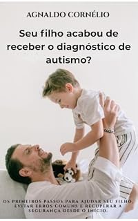 Livro Seu filho acabou de receber o diagnóstico de autismo?: Os primeiros passos para ajudar seu filho, evitar erros comuns e recuperar a segurança desde o início.