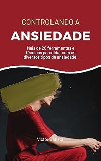 Livro Controlando a Ansiedade: Mais de 20 ferramentas e técnicas para lidar com os diversos tipos de ansiedade